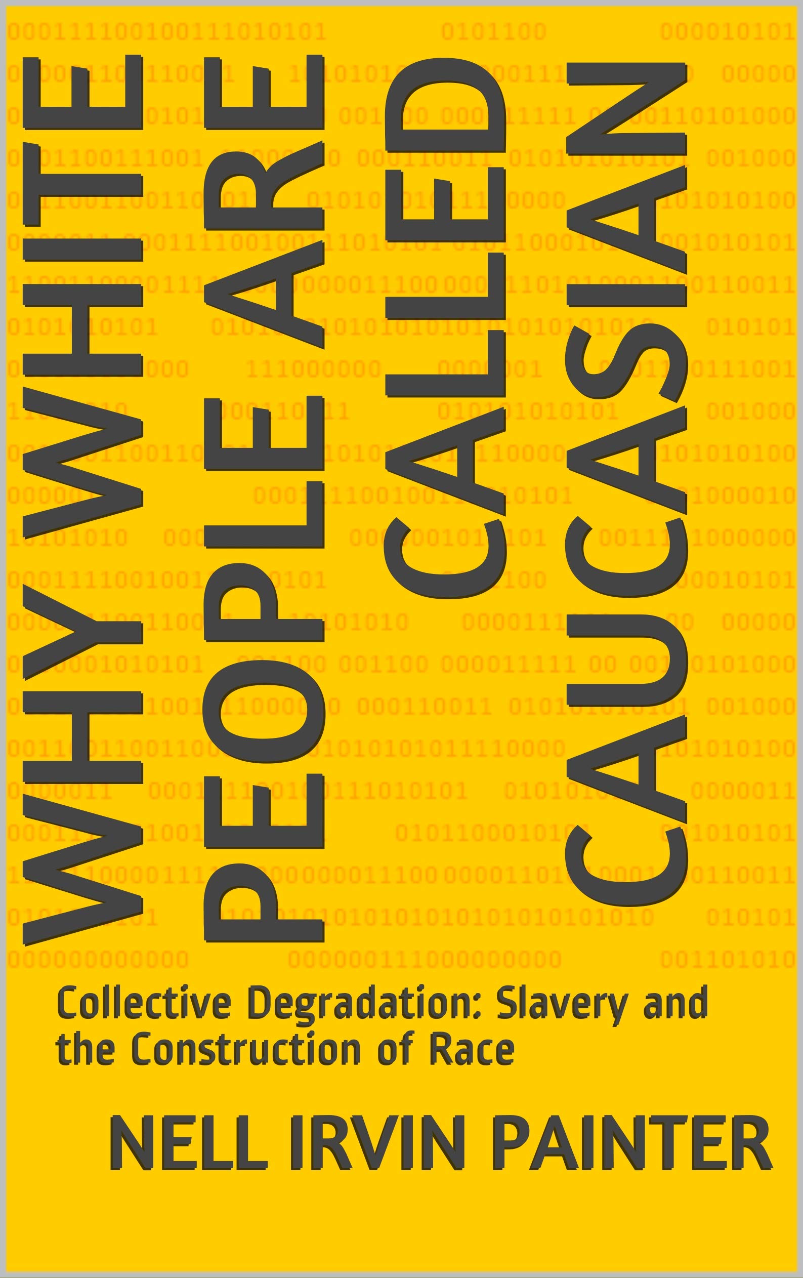 Why White People Are Called Caucasian: Collective Degradation: Slavery and the Construction of Race (Kindle Edition)