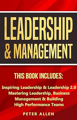 Leadership & Management: This Book Includes: Inspiring Leadership & Leadership 2.0. Mastering Leadership, Business Management & Building High Performance ... Social Psychology & Leadership Principles)
