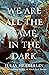 We Are All the Same in the ...