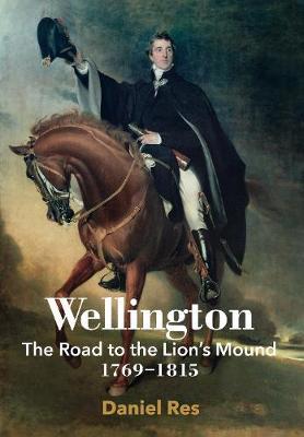 Wellington: The Road to the Lion's Mound 1769 - 1815 (Hardcover)