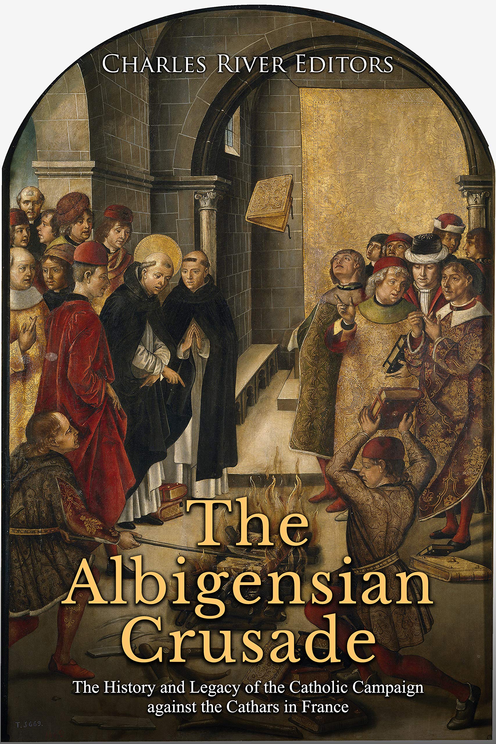 The Albigensian Crusade: The History and Legacy of the Catholic Campaign against the Cathars in France (Kindle Edition)