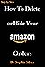 How To Hide Or Delete Your Amazon Orders: Keep secret your purchases - A Complete Step By Step Guide On How To Hide or Delete An Order On Amazon In A Few Minutes.