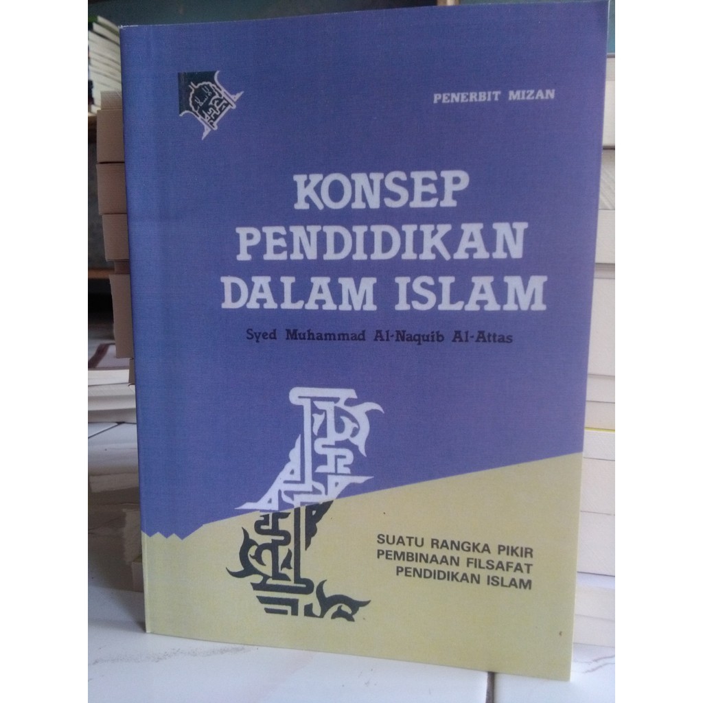Konsep Pendidikan Dalam Islam: Suatu Rangka Pikir Pembinaan Filsafat Pendidikan Islam