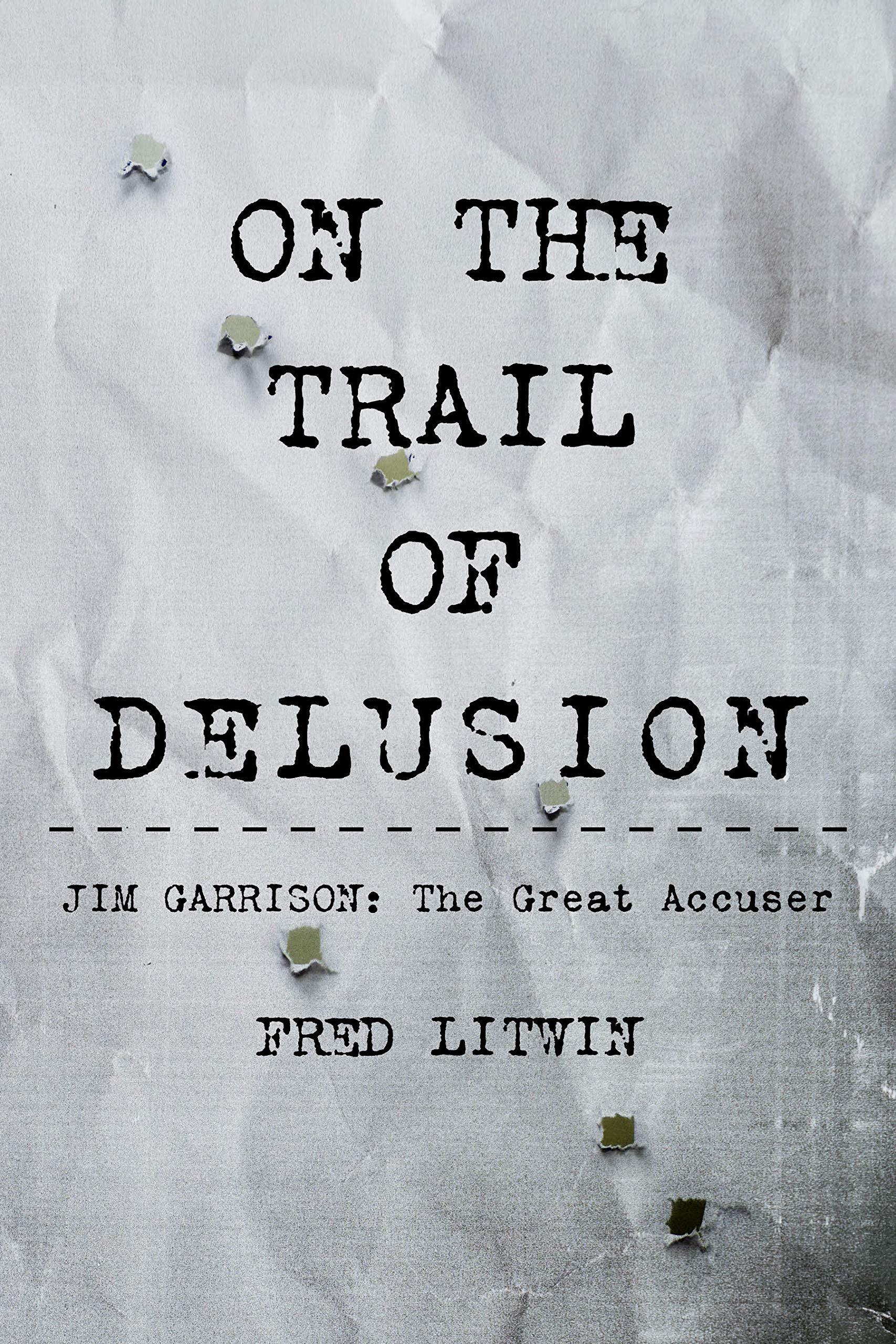 On The Trail of Delusion: Jim Garrison: The Great Accuser (Kindle Edition)