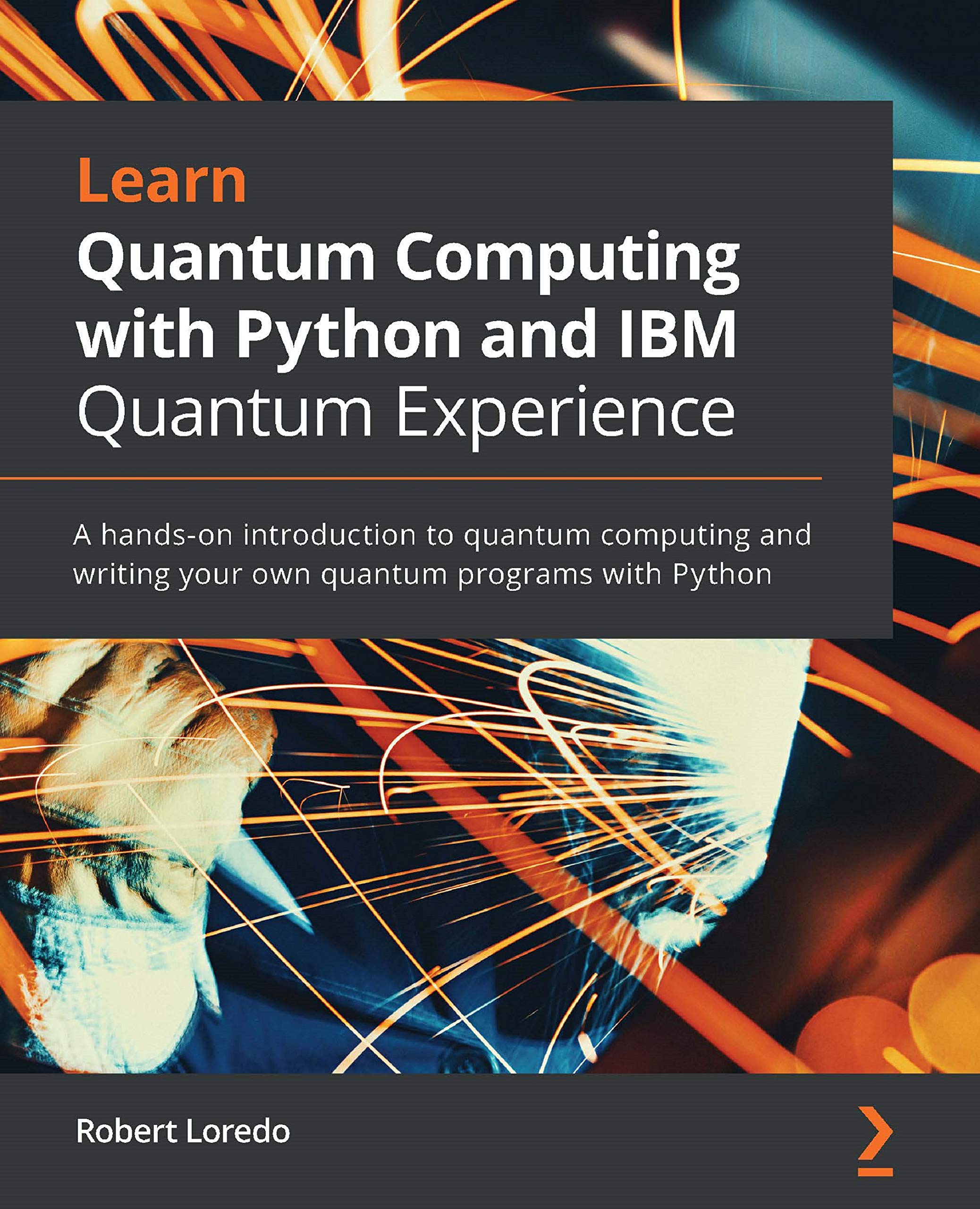 Learn Quantum Computing with Python and IBM Quantum Experience: A hands-on introduction to quantum computing and writing your own quantum programs with Python (Kindle Edition)