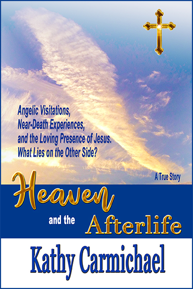 Heaven and the Afterlife: Angelic Visitations, Near-Death Experiences, and the Loving Presence of Jesus.