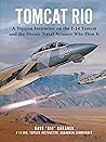 Tomcat Rio: A Topgun Instructor on the F-14 Tomcat and the Heroic Naval Aviators Who Flew It