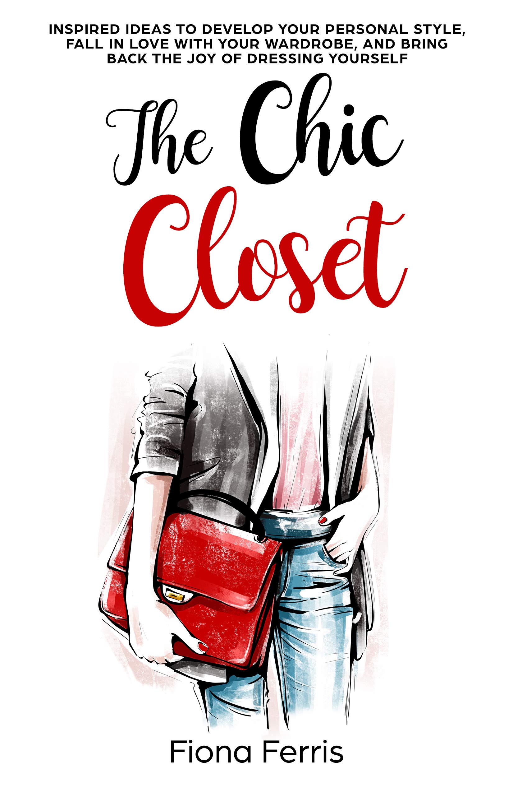 The Chic Closet: Inspired ideas to develop your personal style, fall in love with your wardrobe, and bring back the joy of dressing yourself (Kindle Edition)