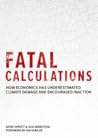 Fatal Calculations: How Economics has Underestimated Climate Damage and Encouraged Inaction