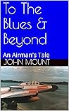 To The Blues & Beyond: An Airman's Tale