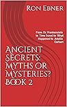 Ancient Secrets: Myths or Mysteries? Book 2: From Bigfoot to Time Travel to What Happened to Amelia Earhart
