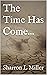 The Time Has Come... by Sharron L. Miller