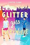 Glitter Gets Everywhere by Yvette Clark Glitter Gets Everywhere by Yvette Clark