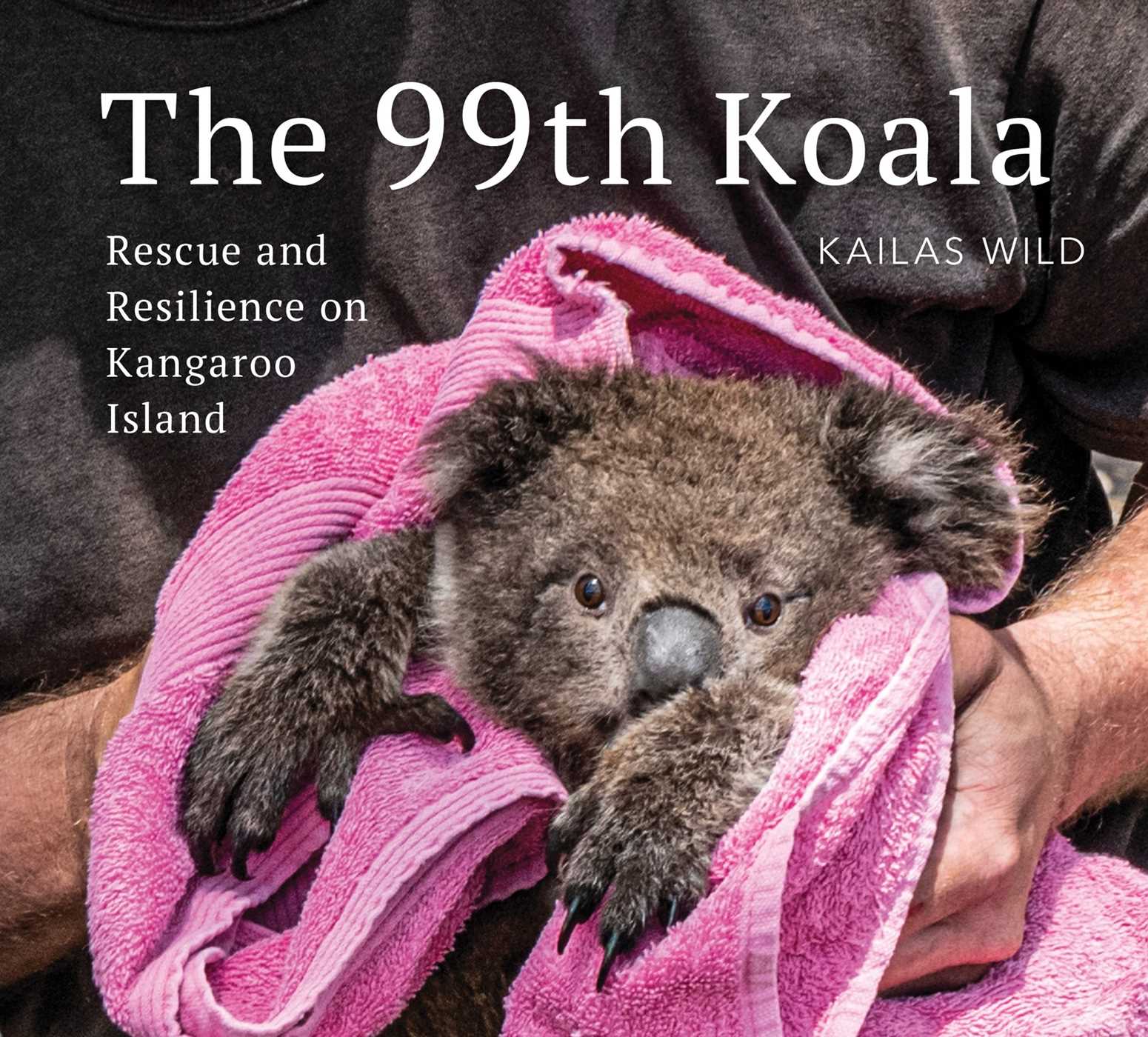 The 99th Koala: Rescue and resilience on Kangaroo Island (Kindle Edition)
