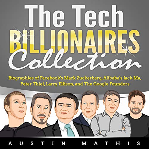 The Tech Billionaires Collection: Biographies of Facebook's Mark Zuckerberg, Alibaba's Jack Ma, Peter Thiel, Larry Ellison, and The Google Founders