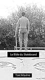 La bible du skateboard: Apprendre le skate, son histoire, progresser et innover. (French Edition) La bible du skateboard: Apprendre le skate, son histoire, progresser et innover. (French Edition)