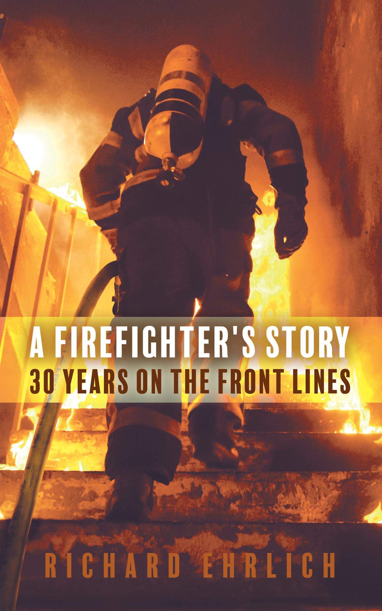 A Firefighter's Story: 30 Years On The Front Lines (Kindle Edition)