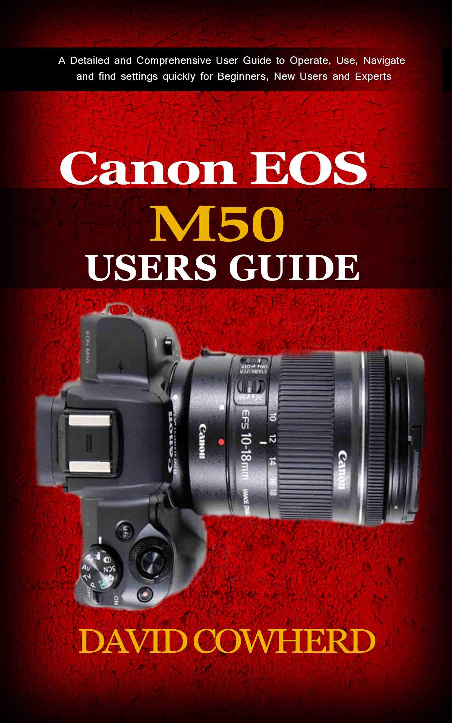 Canon EOS M50 Users Guide : A Detailed and Comprehensive User Guide to Operate, Use, Navigate and find settings quickly for Beginners, New Users and Experts (Kindle Edition)