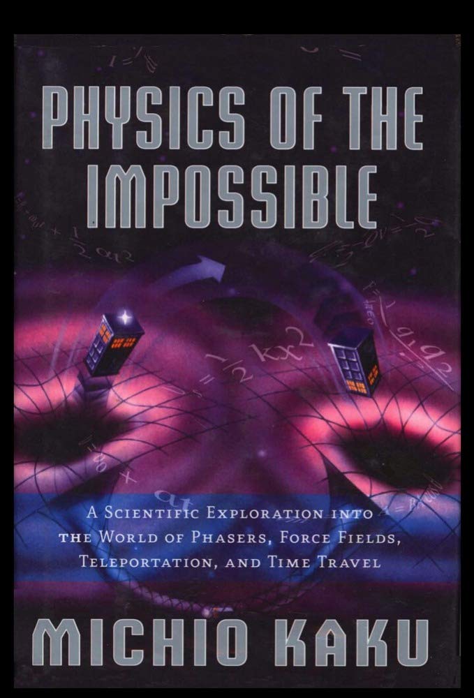 Physics of the Impossible: A Scientific Exploration into the World of Phasers, Force Fields, Teleportation, and Time Travel