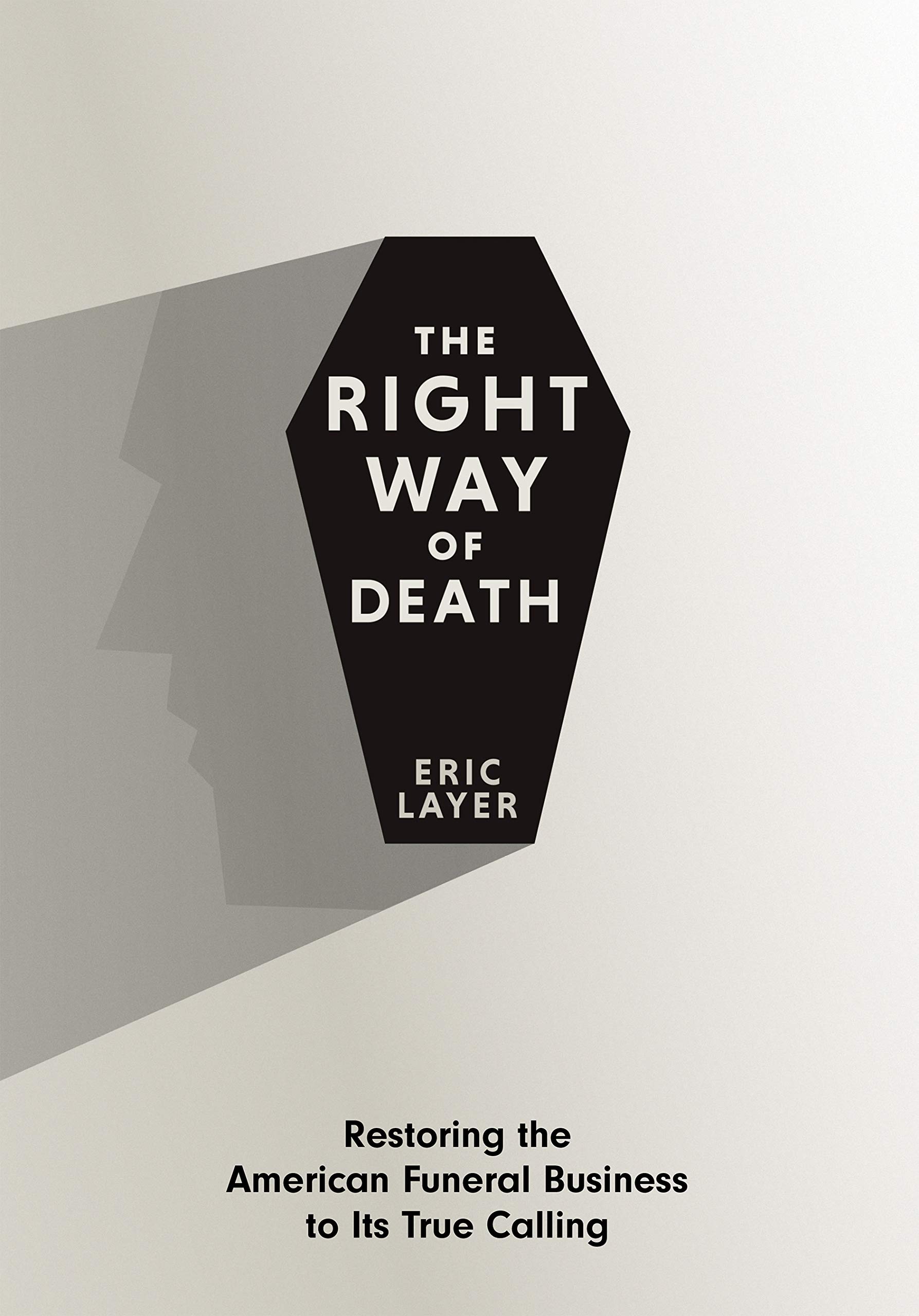 The Right Way of Death: Restoring the American Funeral Business to Its True Calling (Kindle Edition)