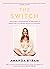 The Switch: The Secret to Overcoming the Pressures of Perfection and Finding Health and Happiness