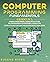Computer Programming Fundamentals: 4 Books in 1: Coding For Beginners, Coding With Python, SQL Programming For Beginners, Coding HTML. A Complete Guide To Become A Programmer With A Crash Course