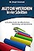 Autor werden in vier Schritten. Schreibtechnik, Veröffentlichen, Marketing und Bürokratie