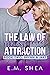 The Law of Unexpected Attraction by E.M. Shea