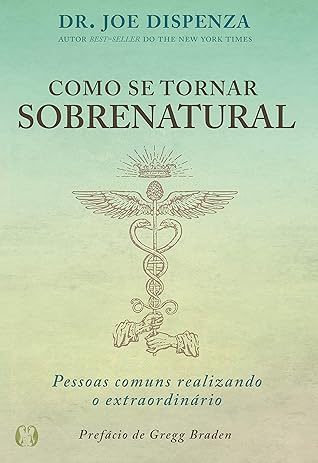 Como se tornar sobrenatural: Pessoas comuns realizando o extraordinário (Portuguese Edition)