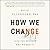 How We Change (And Ten Reasons Why We Don't)