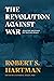 The Revolution Against War by Robert S. Hartman
