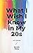 What I Wish I Knew In My 20...