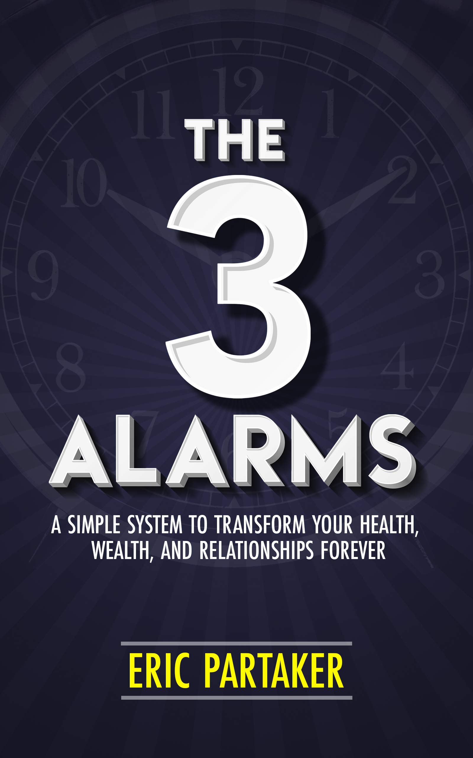 The 3 Alarms: A Simple System to Transform Your Health, Wealth, and Relationships Forever (Kindle Edition)