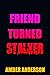 Friend Turned Stalker