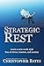 Strategic Rest: Learn a new work style free of stress, tension, and anxiety