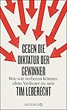 Gegen die Diktatur der Gewinner: Wie wir verlieren können, ohne Verlierer zu sein (German Edition) Gegen die Diktatur der Gewinner: Wie wir verlieren können, ohne Verlierer zu sein (German Edition)