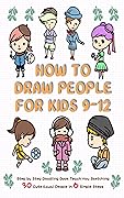 How To Draw People for Kids 9-12: Step by Step Doodling Book Teach You Sketching 30 Cute Kawaii People In 6 Simple Steps