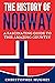 The History of Norway: A Fascinating Guide to this Amazing Country