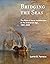 Bridging the Seas: The Rise of Naval Architecture in the Industrial Age, 1800-2000 (Transformations: Studies in the History of Science and Technology)