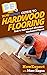 HowExpert Guide to Hardwood Flooring: How to Install and Maintain Hardwood Floors