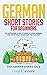 German Short Stories for Beginners Volume 2: 20 Captivating Short Stories to Learn German & Grow Your Vocabulary the Fun Way! (Easy German Stories) (German Edition)