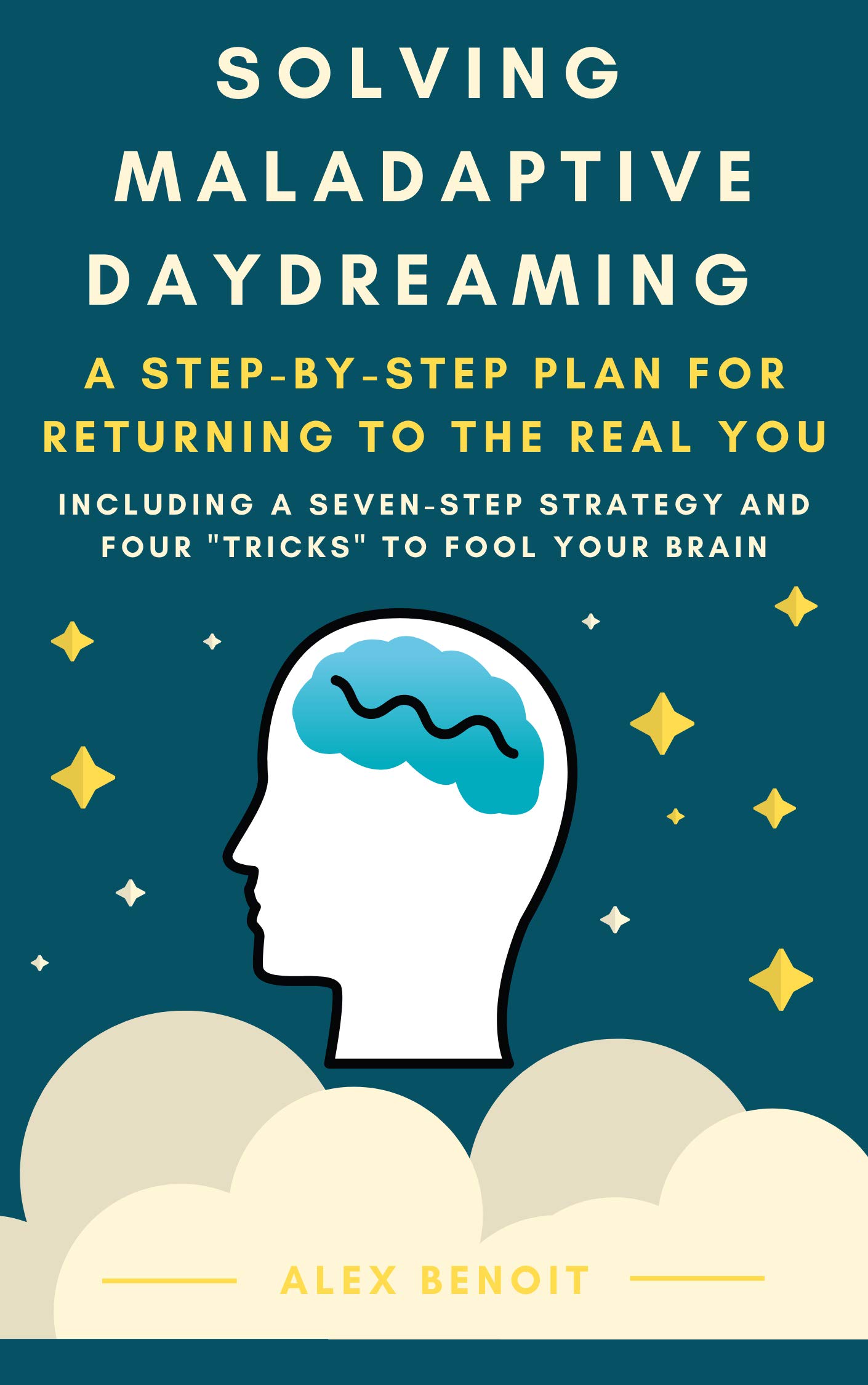 Solving Maladaptive Daydreaming: A Step-by-Step Plan for Returning to the Real You (Kindle Edition)