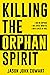 Killing the Orphan Spirit by Jason Cowart