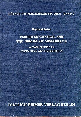 Perceived control and the origins of misfortune: A case study in cognitive anthropology (Kölner ethnologische Studien)