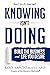 Knowing Isn't Doing: Build the Business and Life You Desire