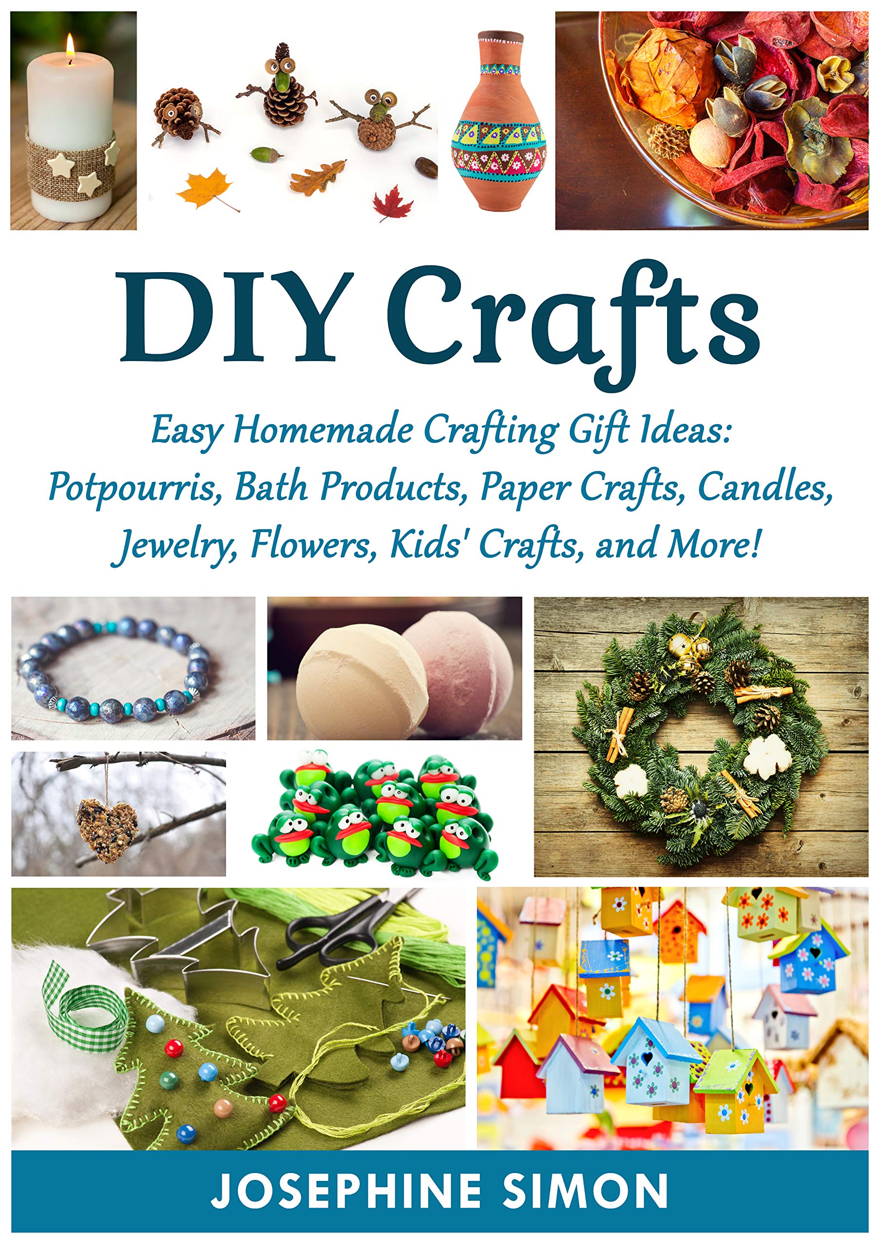 DIY Crafts: Easy Homemade Crafting Ideas: Potpourris, Bath Products, Holiday Crafts, Candles, Jewelry, Flowers, Kid’s Crafts, and More! (Kindle Edition)