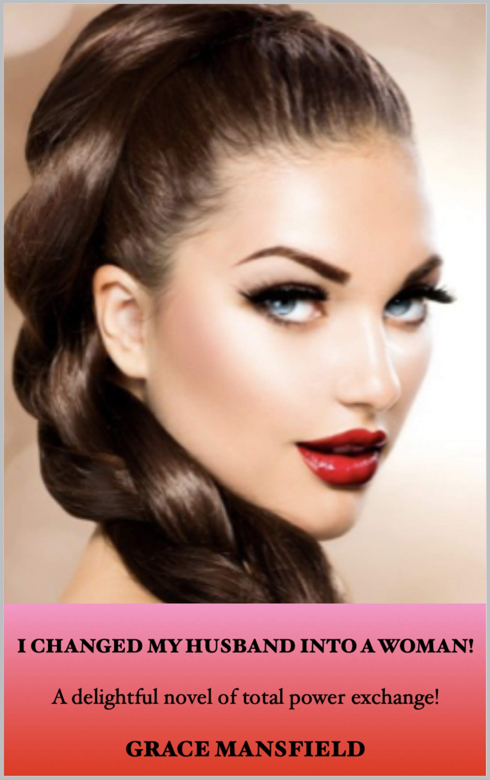 I Changed My Husband into a Woman!: A delightful novel of total power exchange! (Kindle Edition)