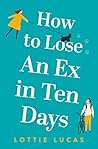 How to Lose an Ex in Ten Days by Lottie Lucas