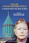 A Woman's Path to the Heart of Islam: Interviews by Rachel et Jean-Pierre Cartier with Eva de Vitray-Meyerovitch (The Fons Vitae Rumi Series)