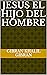 Jesus El hijo del Hombre (Spanish Edition)
